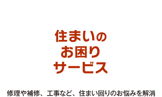 住まいのお困りサービス　修理や補修、工事など、住まい回りのお悩みを解消